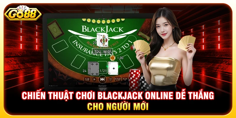 Chiến Thuật Chơi Blackjack Online Dễ Thắng Cho Người Mới