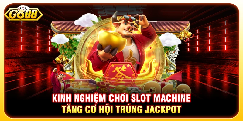 Kinh Nghiệm Chơi Slot Machine Go88 Tăng Cơ Hội Trúng Jackpot