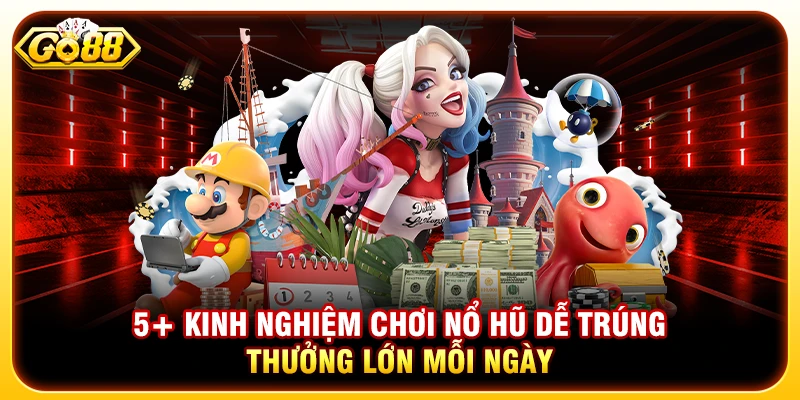 5+ Kinh Nghiệm Chơi Nổ Hũ Dễ Trúng Thưởng Lớn Mỗi Ngày