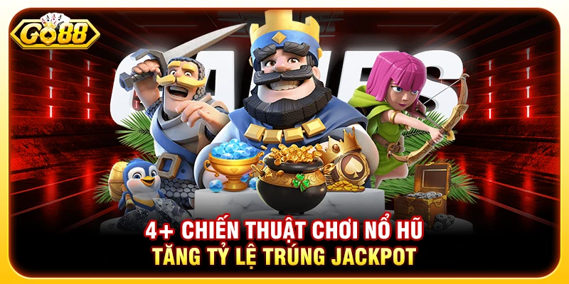 4+ Chiến Thuật Chơi Nổ Hũ Tăng Tỷ Lệ Trúng Jackpot