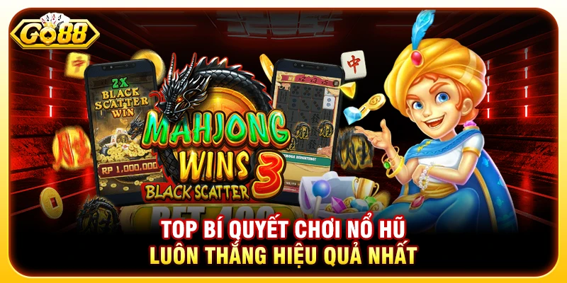Top Bí Quyết Chơi Nổ Hũ Luôn Thắng Hiệu Quả Nhất