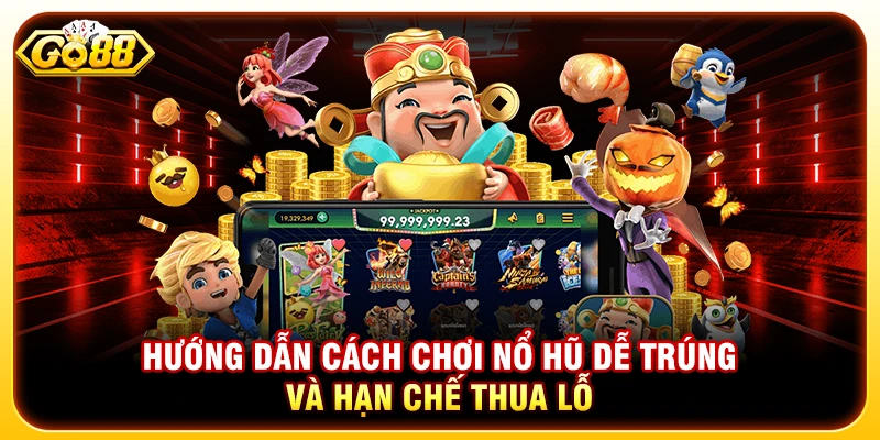 Hướng Dẫn Cách Chơi Nổ Hũ Dễ Trúng Và Hạn Chế Thua Lỗ