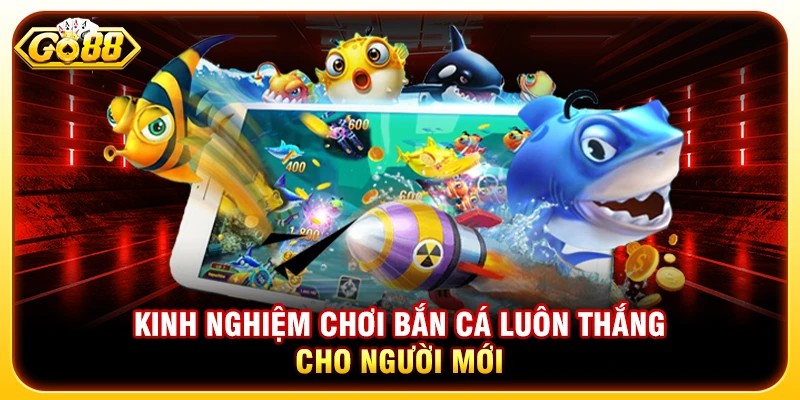 Kinh Nghiệm Chơi Bắn Cá Luôn Thắng Cho Người Mới
