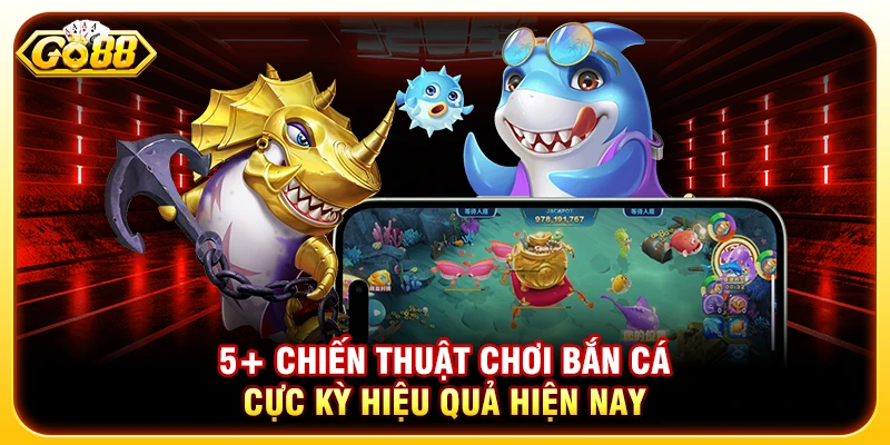5+ Chiến Thuật Chơi Bắn Cá Cực Kỳ Hiệu Quả Hiện Nay