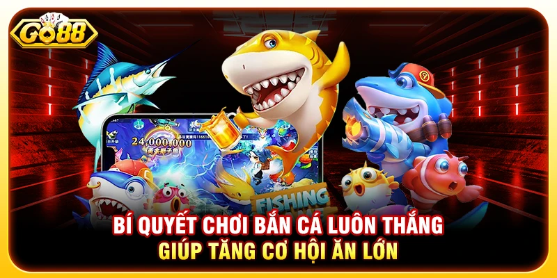 Bí Quyết Chơi Bắn Cá Luôn Thắng Giúp Tăng Cơ Hội Ăn Lớn