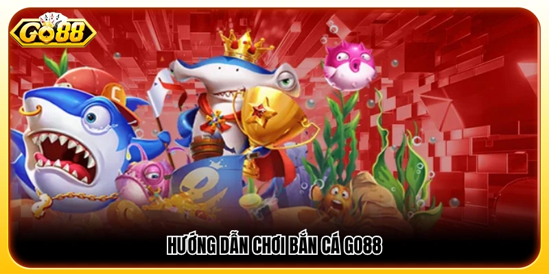 Hướng dẫn chi tiết cách tham gia và chơi bắn cá GO88