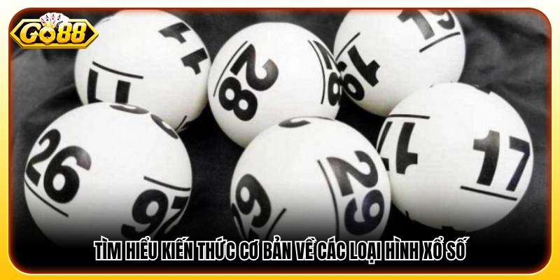 Nắm vững những kiến thức nền tảng về cách chơi xổ số