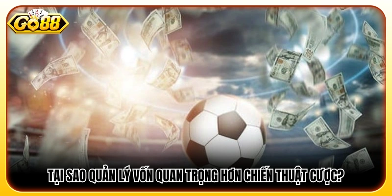 Vì sao kiểm soát vốn lại hiệu quả hơn cả chiến thuật?