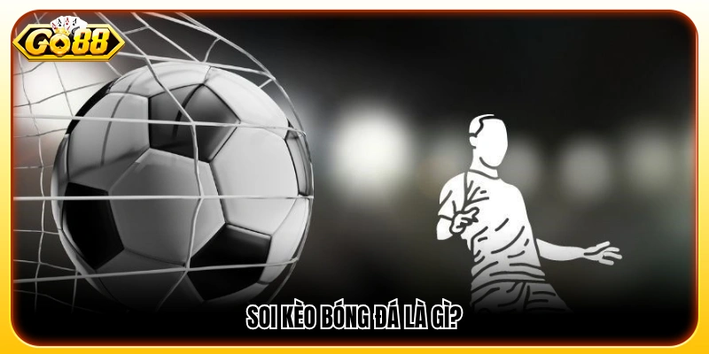 Giải thích soi kèo là gì trong cá cược bóng đá?