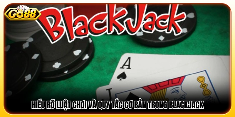 Nắm vững luật chơi và các quy tắc trong blackjack