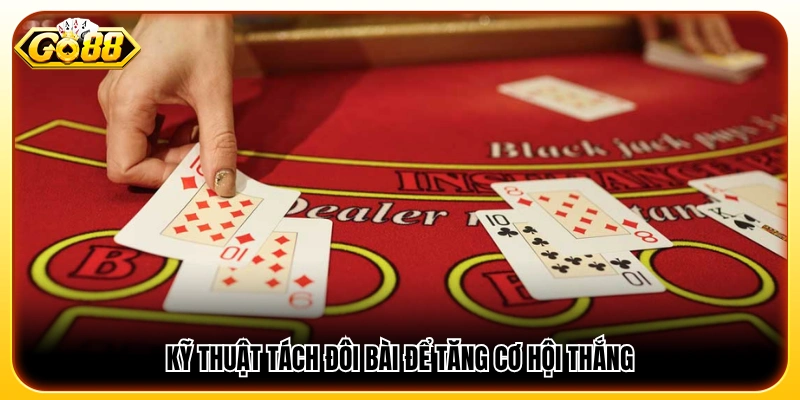 Chiến thuật chơi blackjack tách đôi bài hiệu quả 