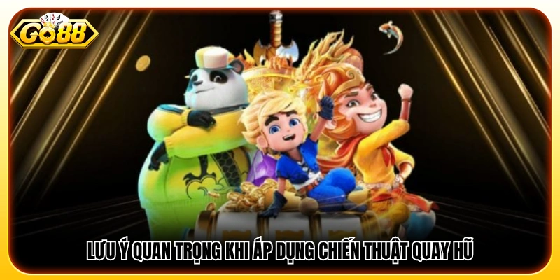 Những điểm cần lưu ý khi áp dụng chiến lược quay hũ