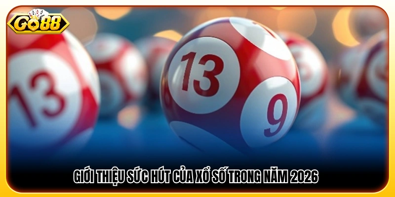 Tổng quan về sự hấp dẫn của xổ số trong năm 2026