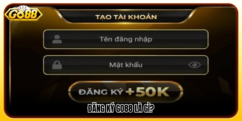 Tìm hiểu ý nghĩa và cách thức đăng ký GO88 