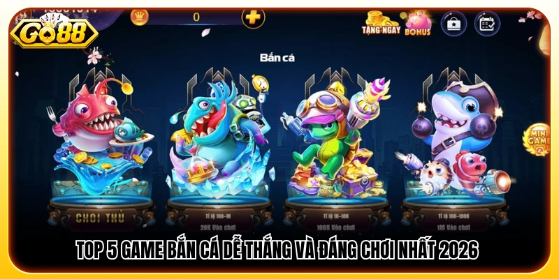 Danh sách 5 game bắn cá dễ thắng năm 2026