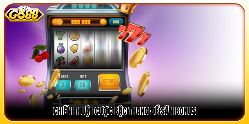 Chiến lược đặt cược bậc thang săn thưởng Bonus