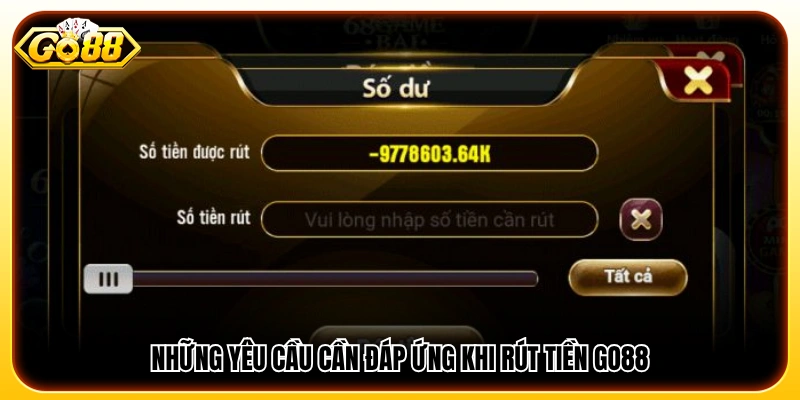 Các điều kiện cần thiết để thực hiện rút tiền GO88