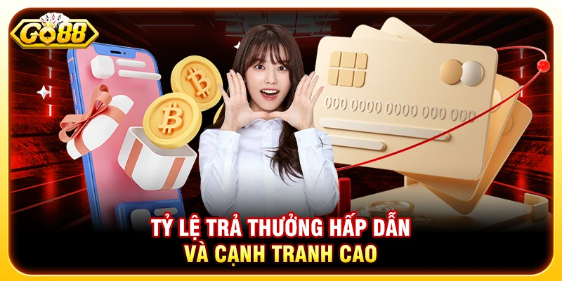 Tỷ lệ trả thưởng hấp dẫn và cạnh tranh cao