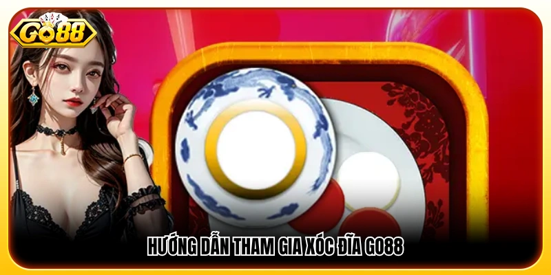 Cách đăng ký và bắt đầu chơi xóc đĩa GO88